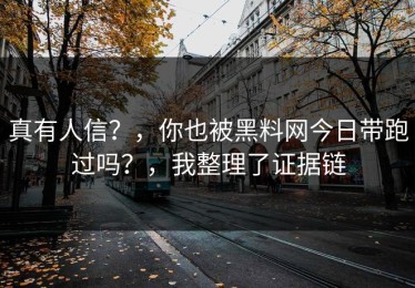 真有人信？，你也被黑料网今日带跑过吗？，我整理了证据链
