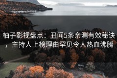 柚子影视盘点：丑闻5条亲测有效秘诀，主持人上榜理由罕见令人热血沸腾