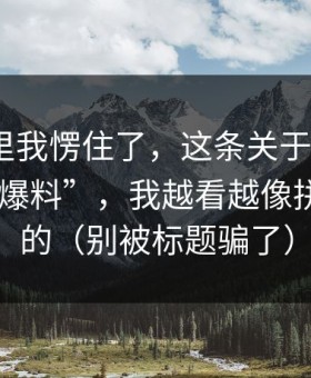 看到这里我愣住了，这条关于黑料网app的“爆料”，我越看越像拼接出来的（别被标题骗了）
